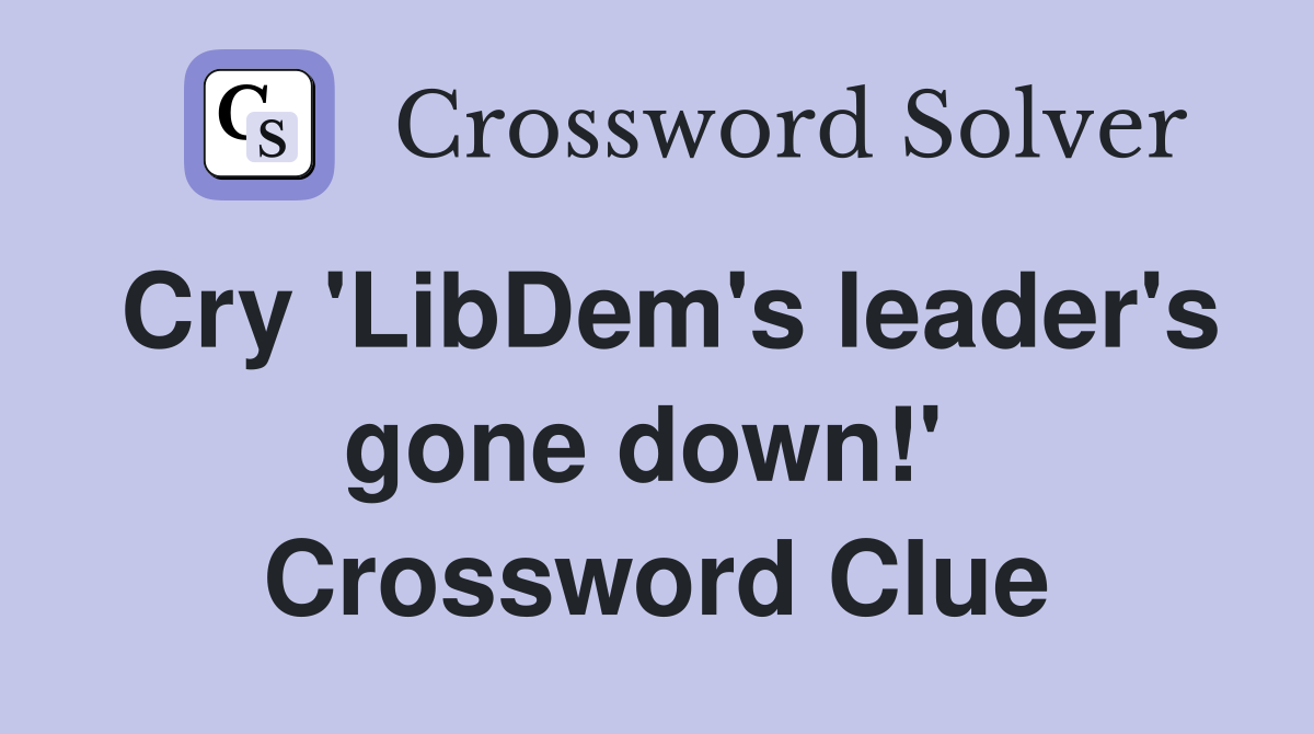 Cry 'LibDem's leader's gone down!'  Crossword Clue