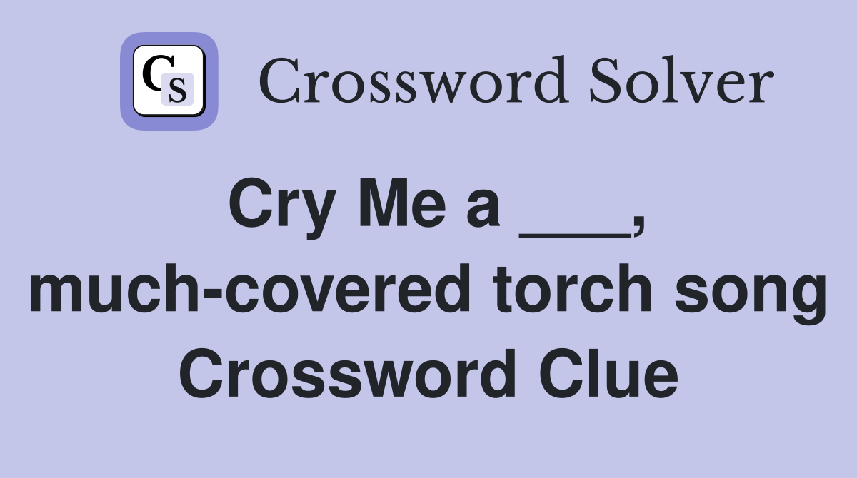 Cry Me a ___, much-covered torch song Crossword Clue