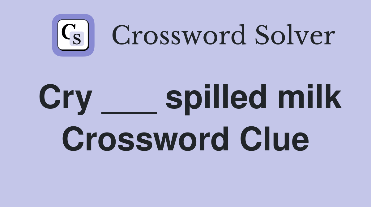 Cry ___ spilled milk Crossword Clue