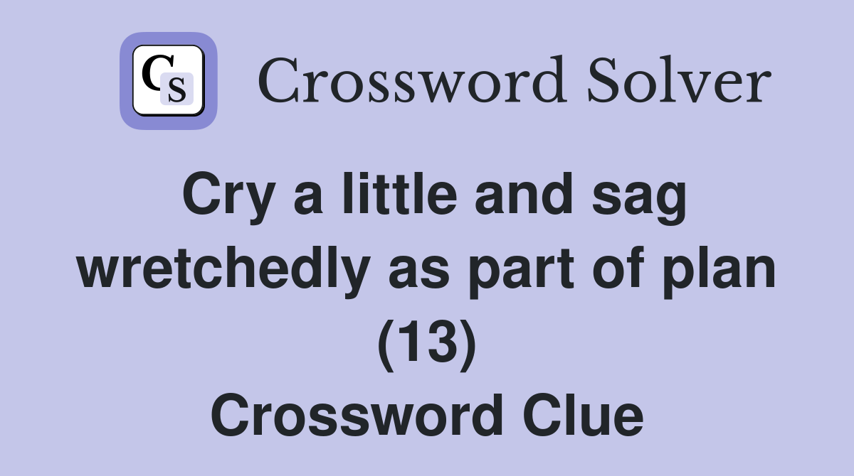 Cry a little and sag wretchedly as part of plan (13) Crossword Clue