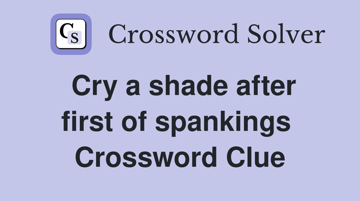 Cry a shade after first of spankings  Crossword Clue