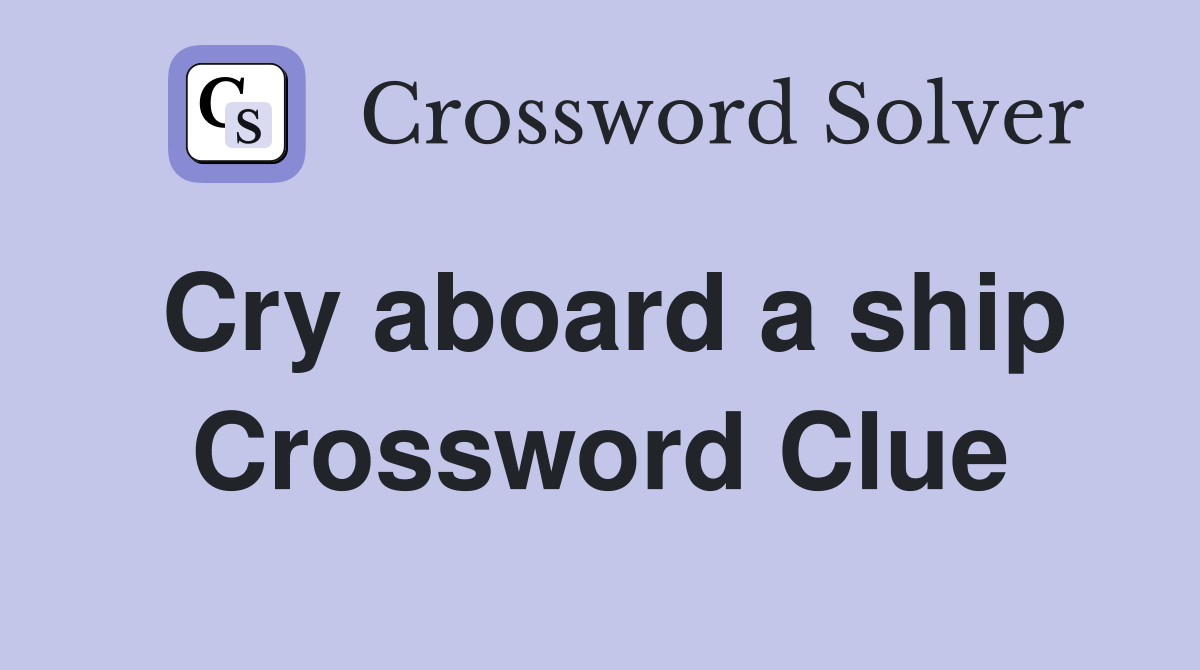 Cry aboard a ship Crossword Clue