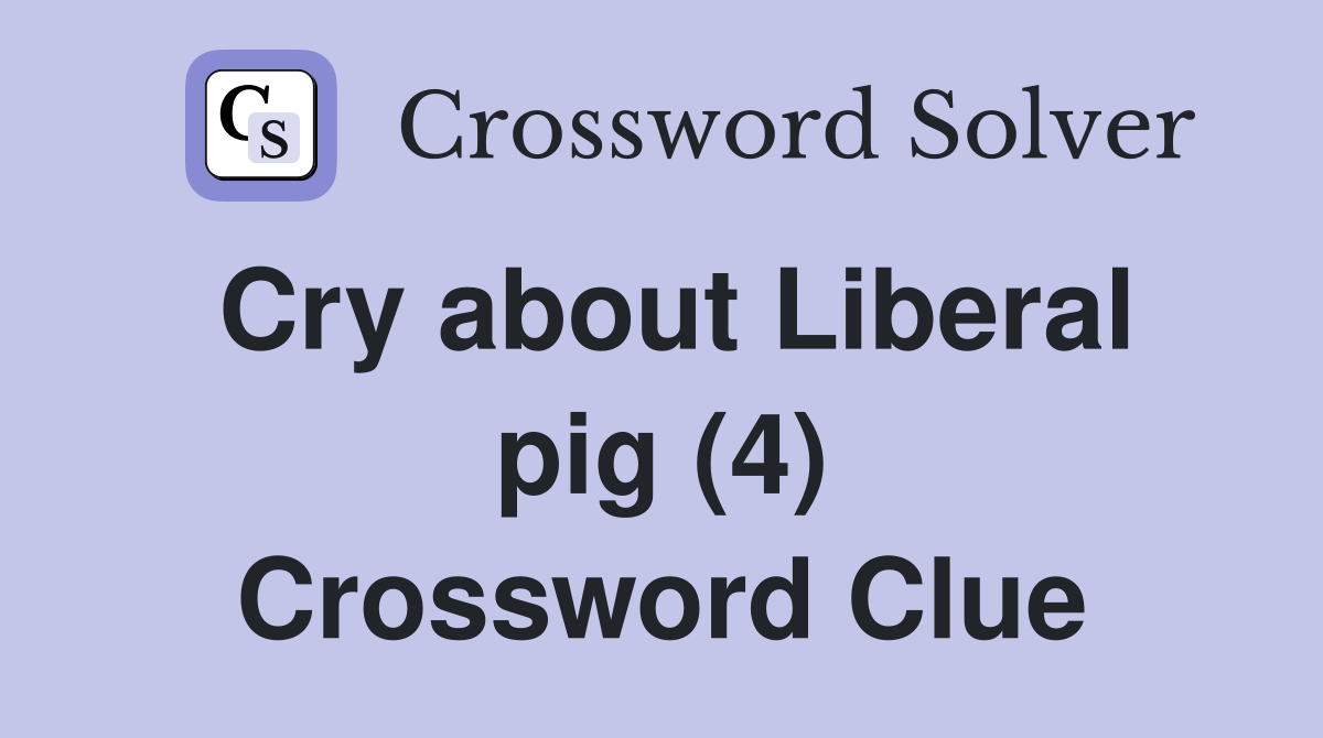 Cry about Liberal pig (4) Crossword Clue