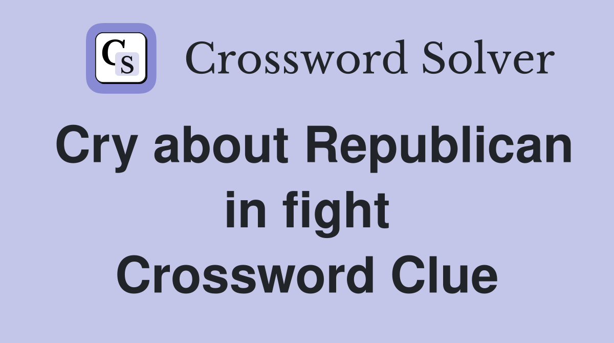 Cry about Republican in fight Crossword Clue