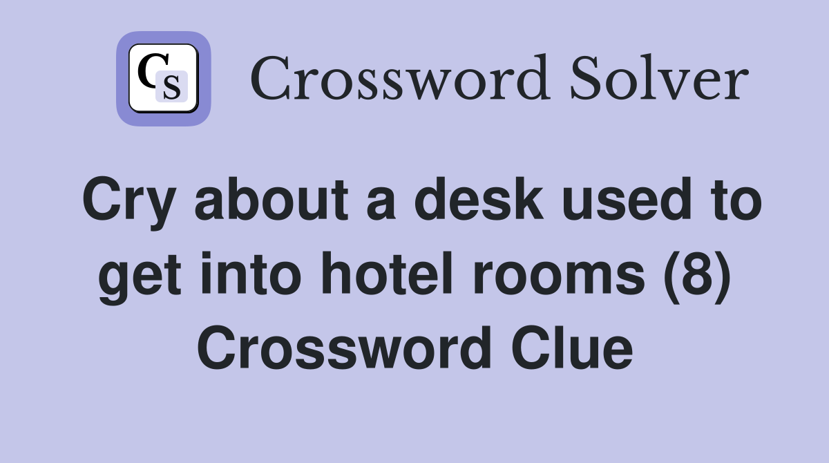 Cry about a desk used to get into hotel rooms (8) Crossword Clue