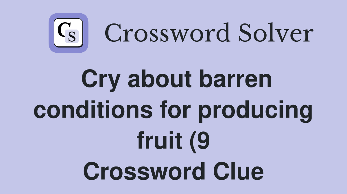 Cry about barren conditions for producing fruit (9) Crossword Clue Cry about barren conditions for producing fruit (9) Crossword Clue