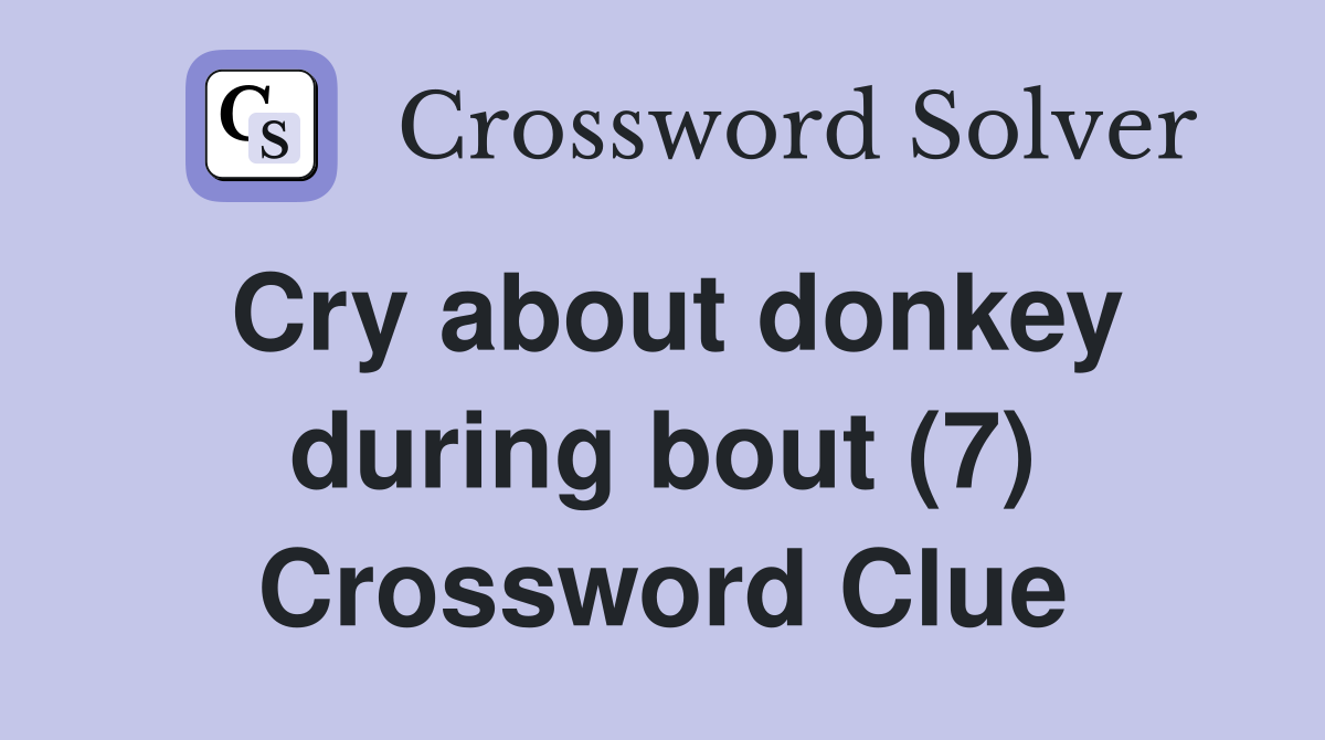 Cry about donkey during bout (7) Crossword Clue