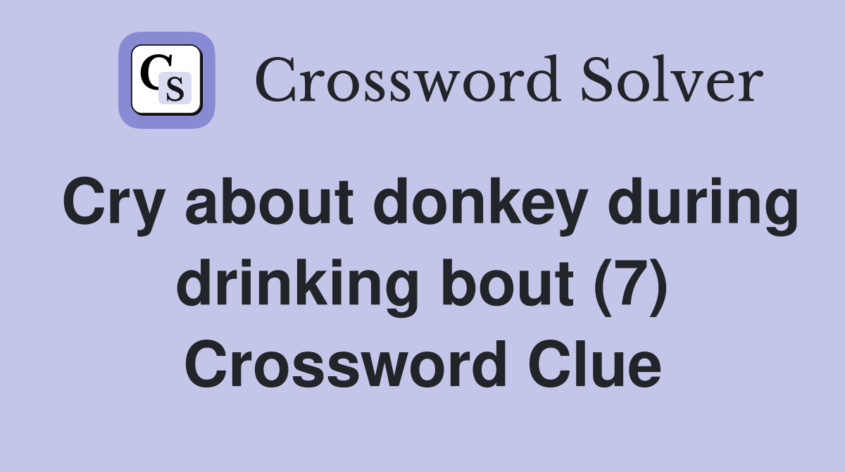 Cry about donkey during drinking bout (7) Crossword Clue