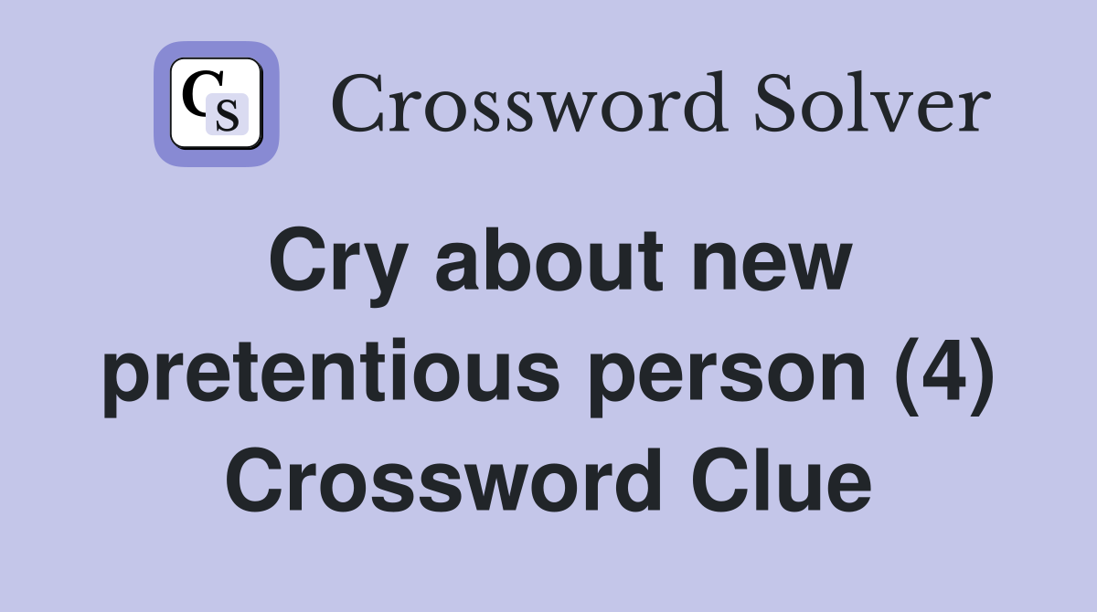 Cry about new pretentious person (4) Crossword Clue