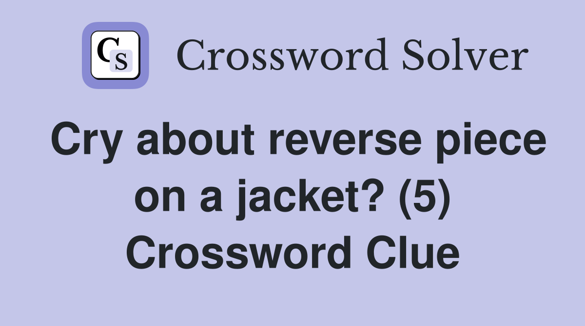 Cry about reverse piece on a jacket? (5) Crossword Clue