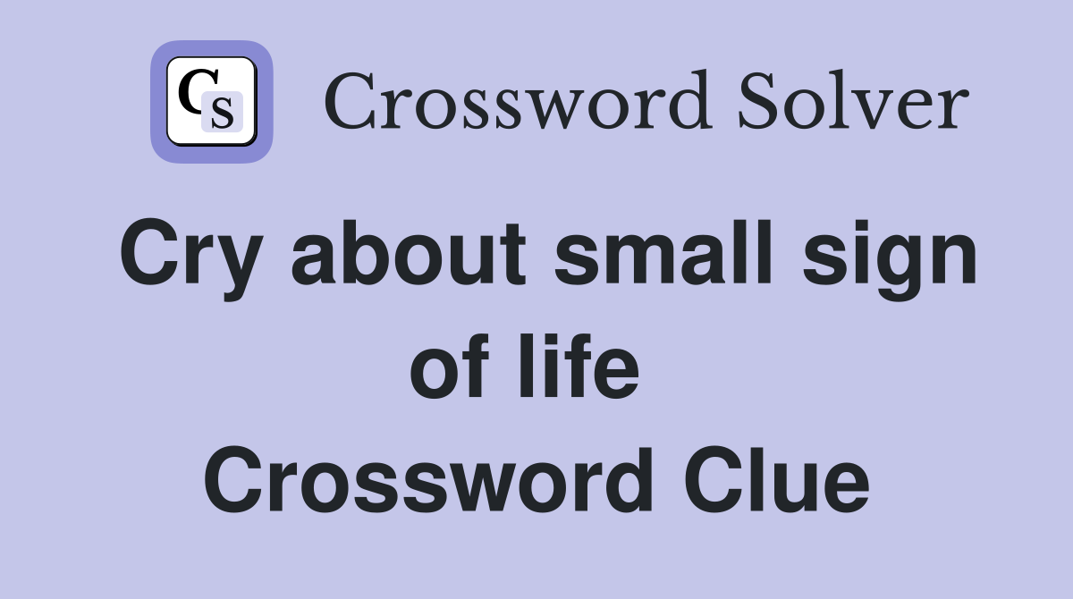 Cry about small sign of life  Crossword Clue