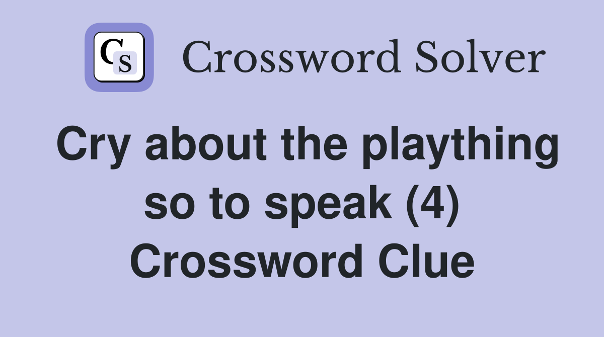 Cry about the plaything so to speak (4) Crossword Clue