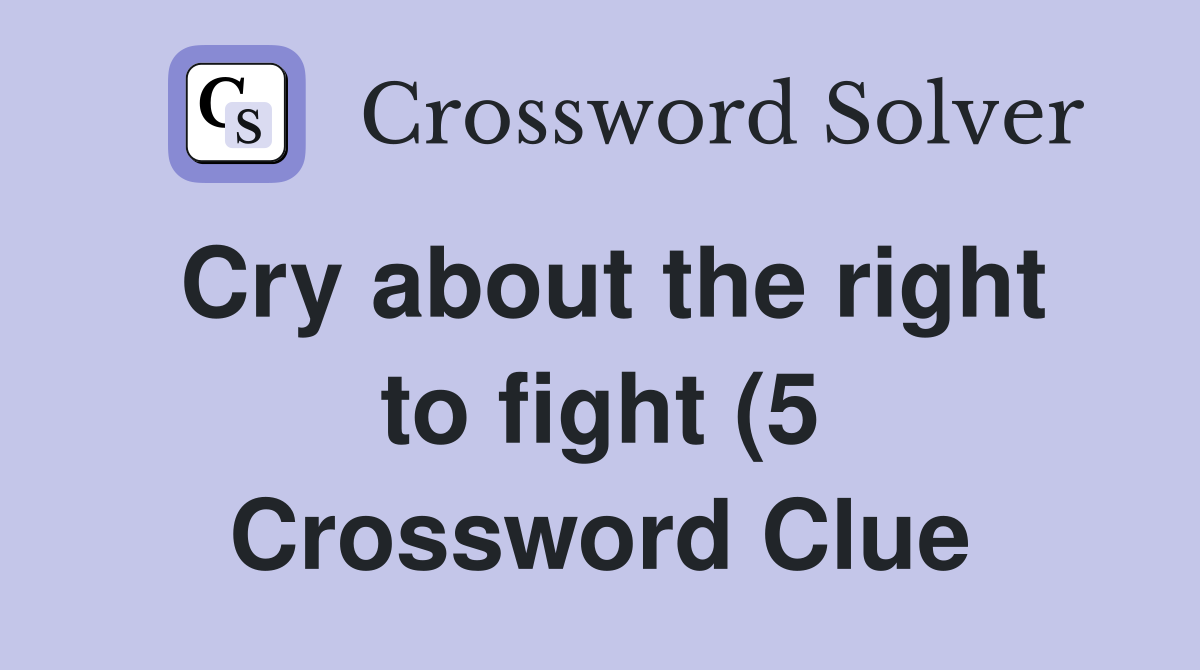 Cry about the right to fight (5) Crossword Clue Answers Crossword Cry about the right to fight (5) Crossword Clue Answers Crossword