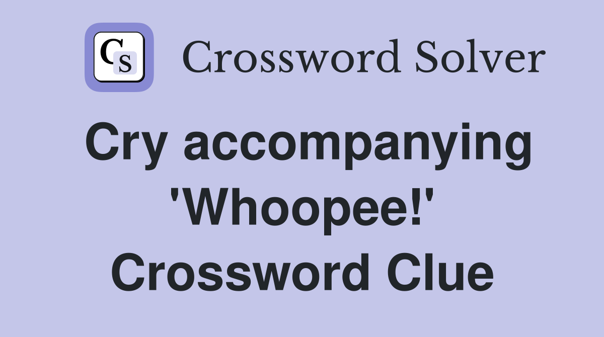 Cry accompanying 'Whoopee!' Crossword Clue