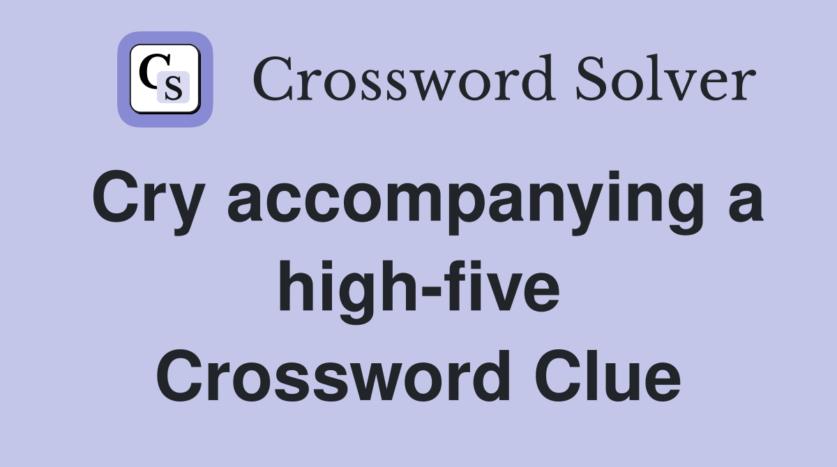 Cry accompanying a high-five Crossword Clue