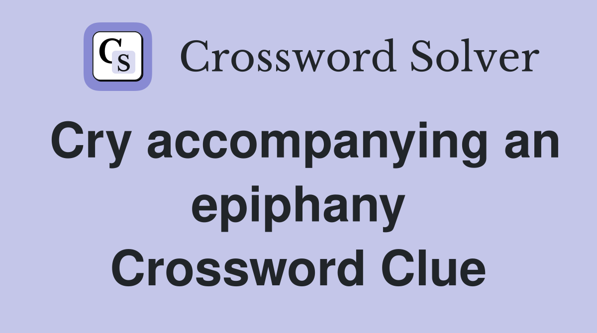Cry accompanying an epiphany Crossword Clue