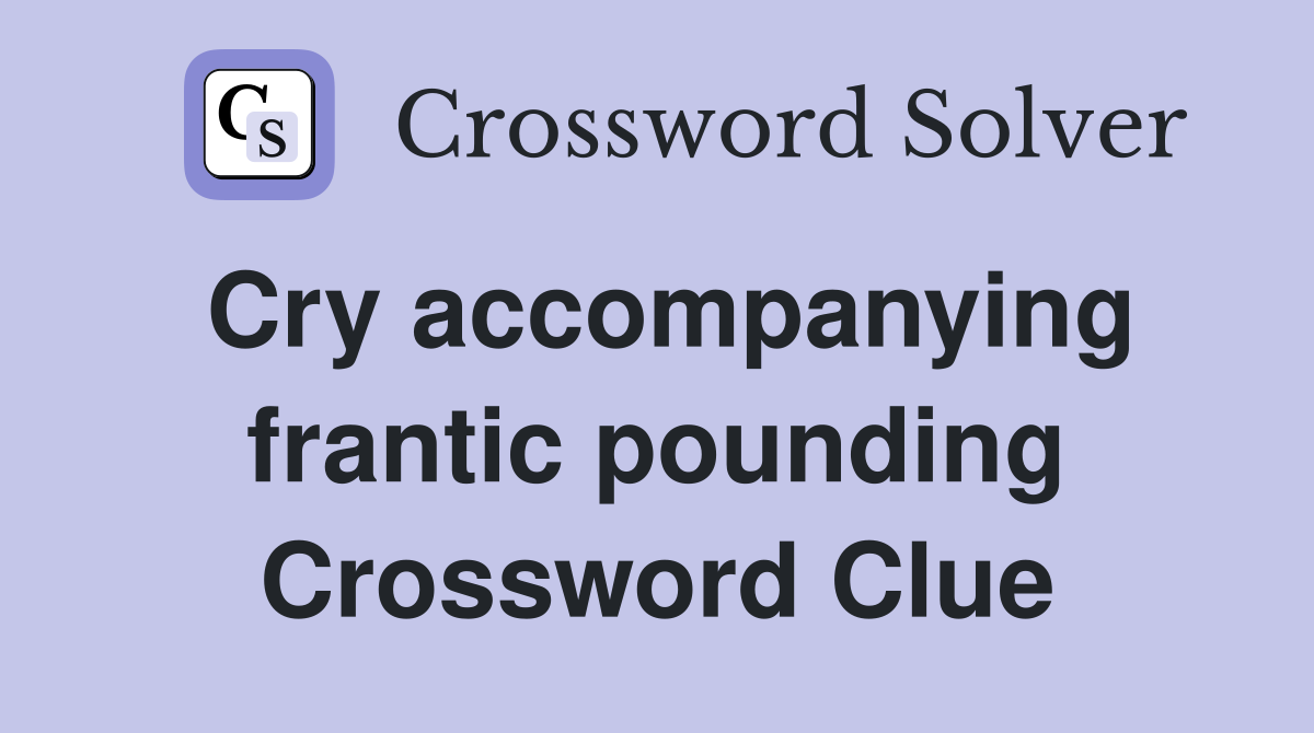 Cry accompanying frantic pounding Crossword Clue