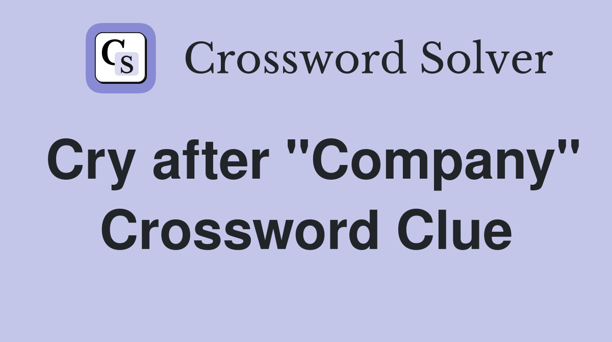 Cry after "Company" Crossword Clue