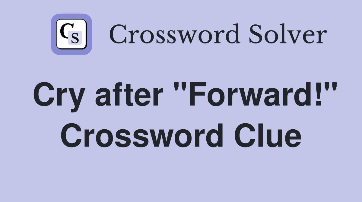 Cry after "Forward!" Crossword Clue
