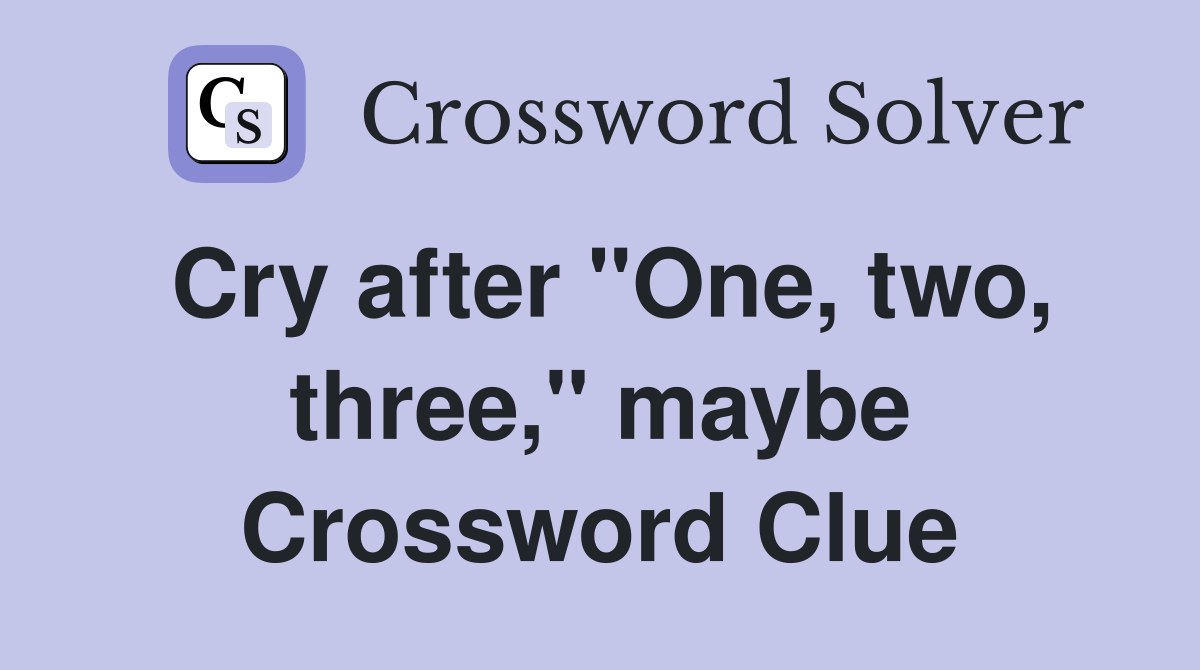 Cry after "One, two, three," maybe Crossword Clue