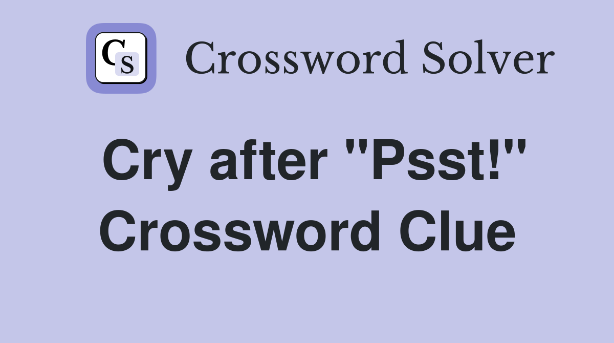 Cry after "Psst!" Crossword Clue