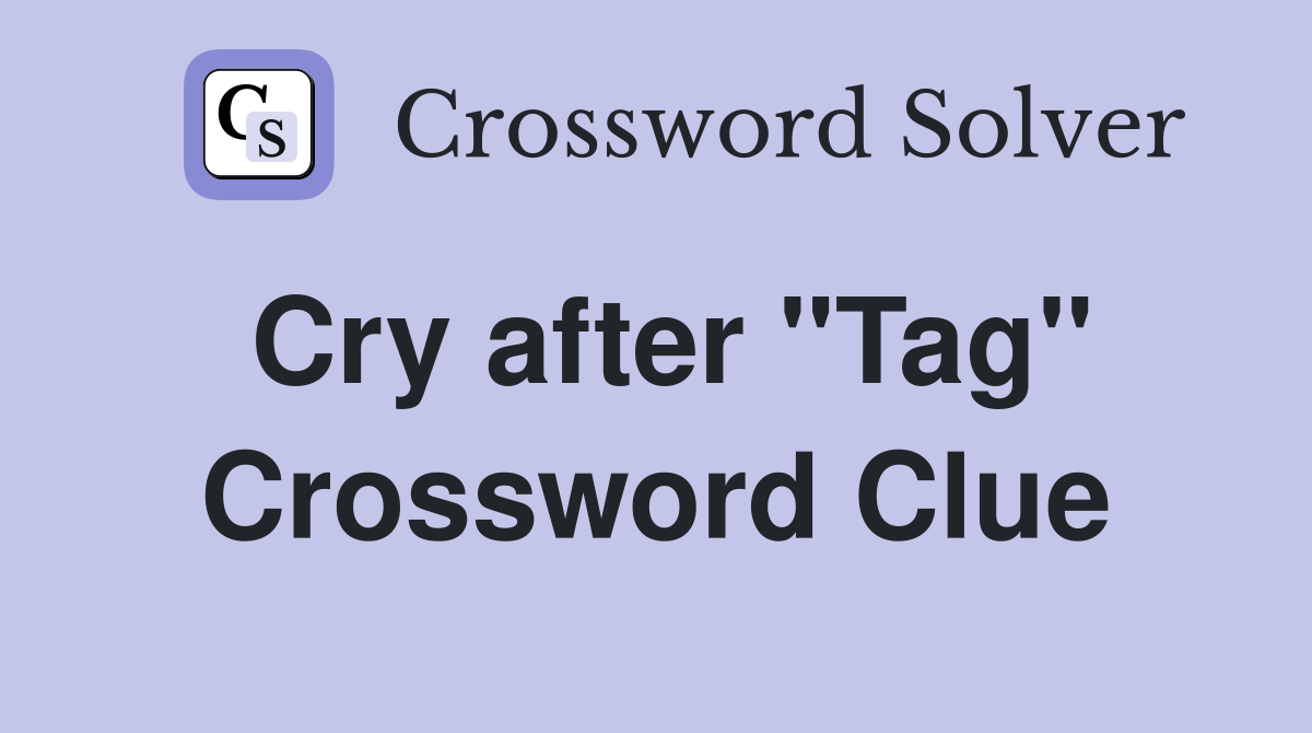 Cry after "Tag" Crossword Clue