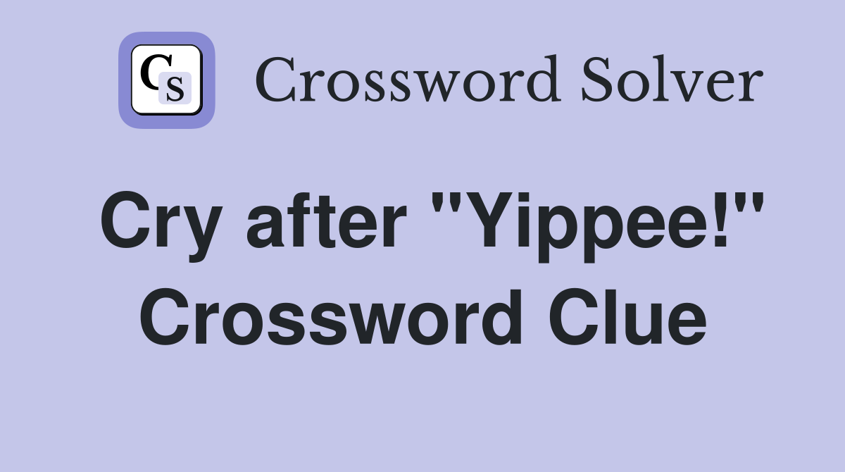 Cry after "Yippee!" Crossword Clue