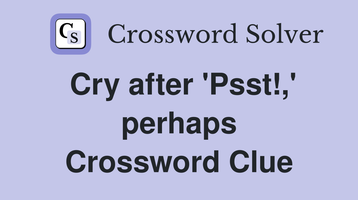 Cry after 'Psst!,' perhaps Crossword Clue