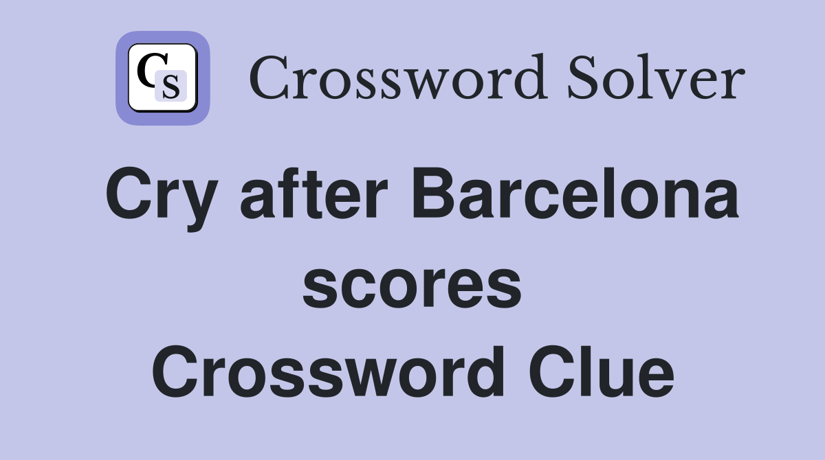 Cry after Barcelona scores Crossword Clue