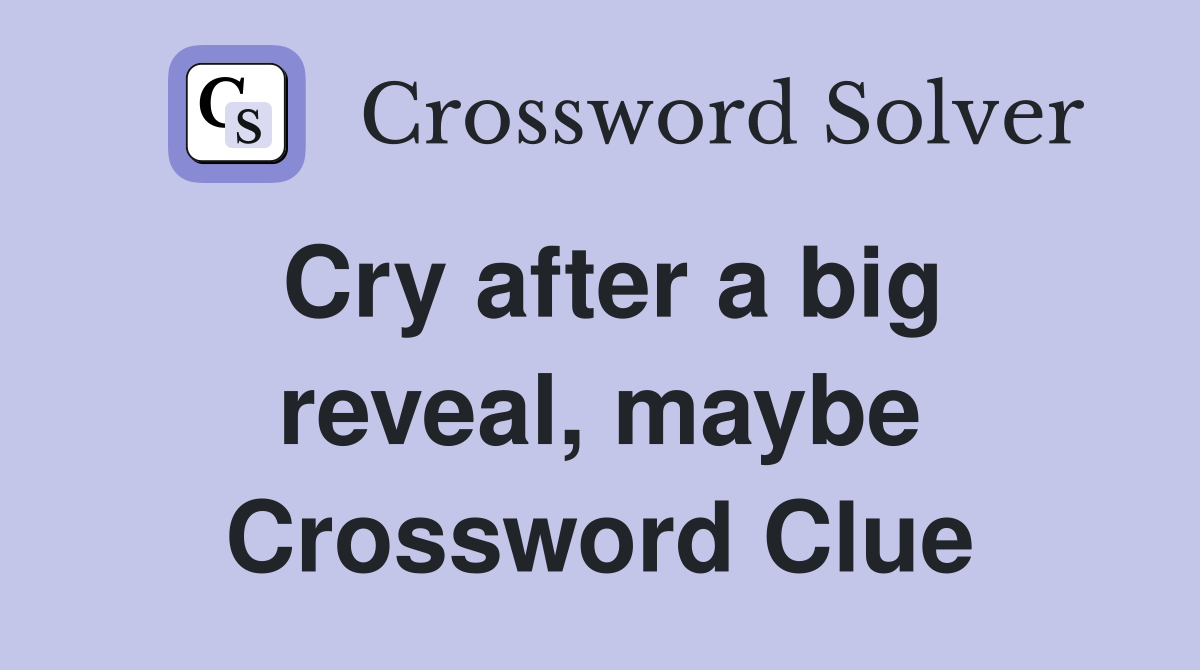 Cry after a big reveal, maybe Crossword Clue