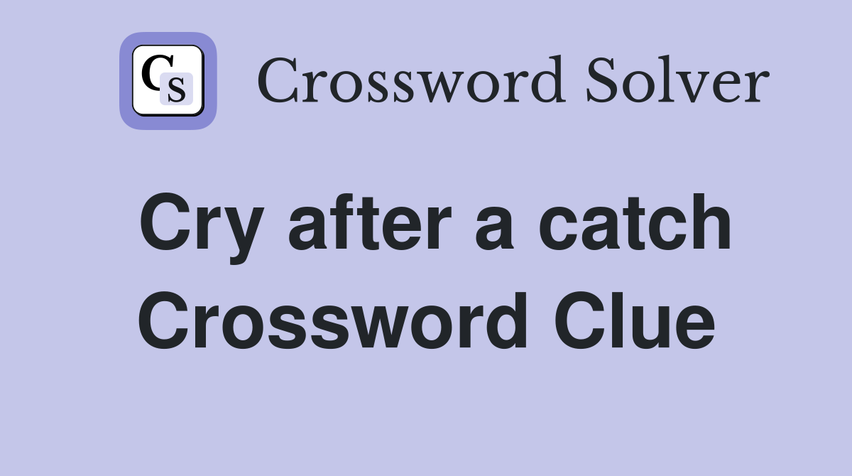 Cry after a catch Crossword Clue