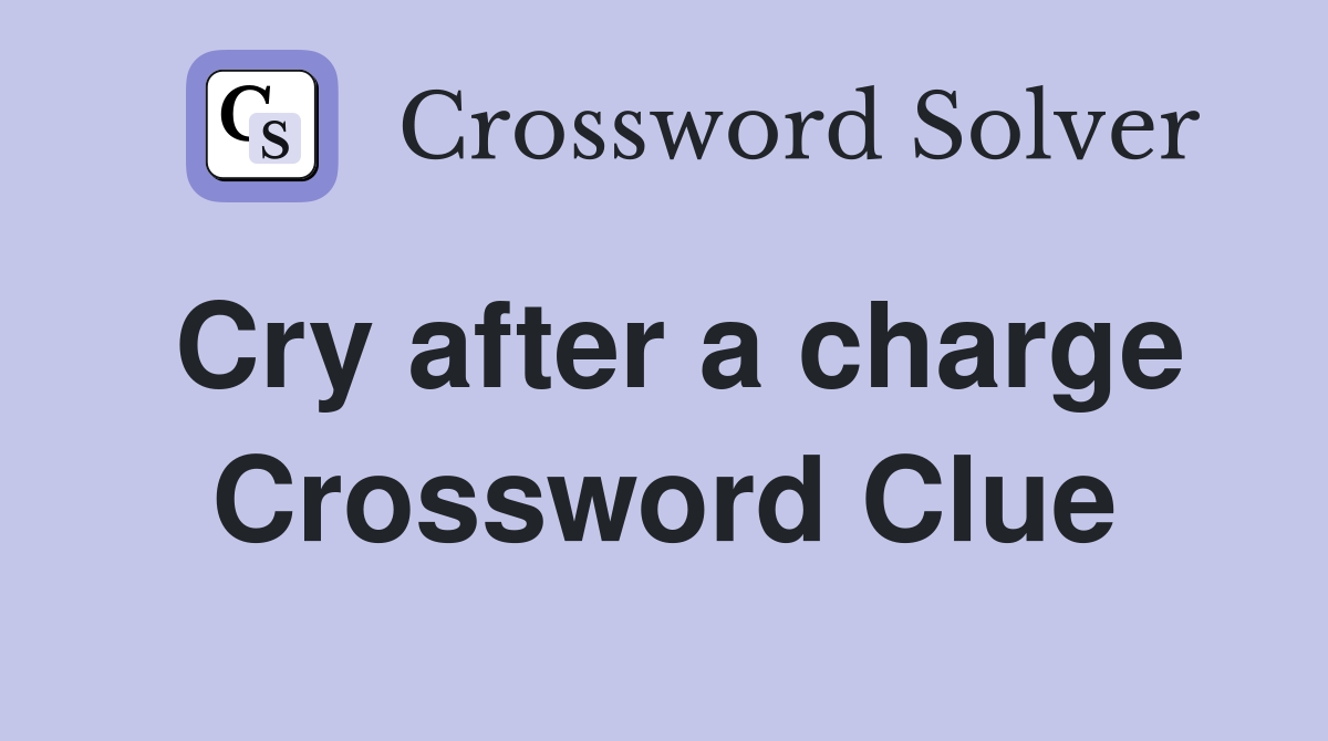 Cry after a charge Crossword Clue