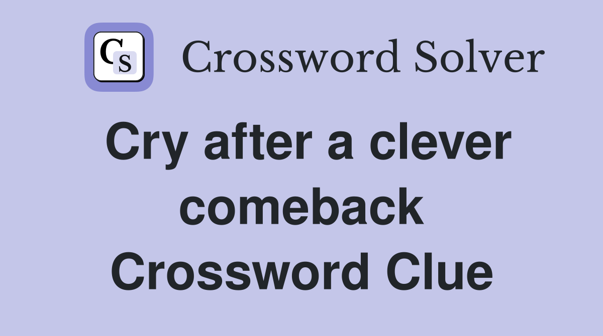 Cry after a clever comeback Crossword Clue