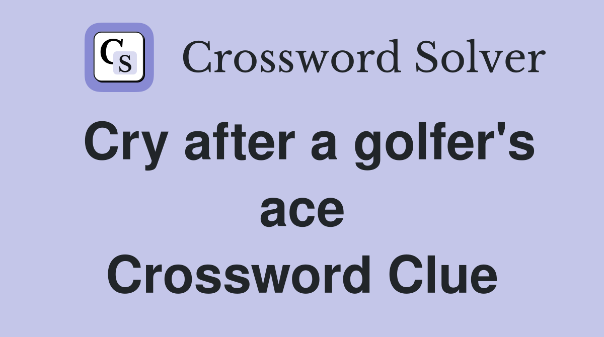 Cry after a golfer's ace Crossword Clue