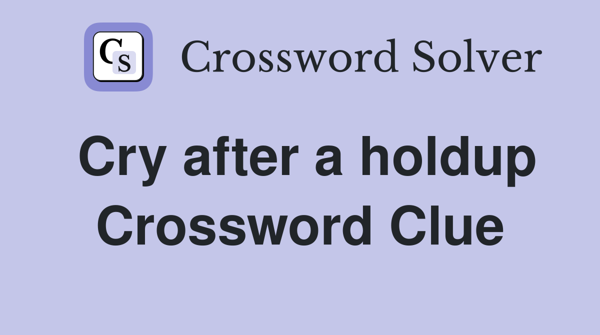 Cry after a holdup Crossword Clue