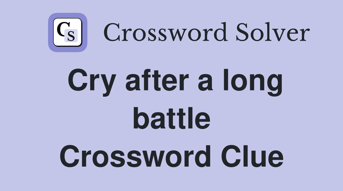 Cry after a long battle Crossword Clue