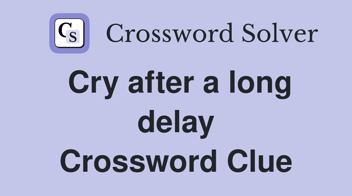 Cry after a long delay Crossword Clue