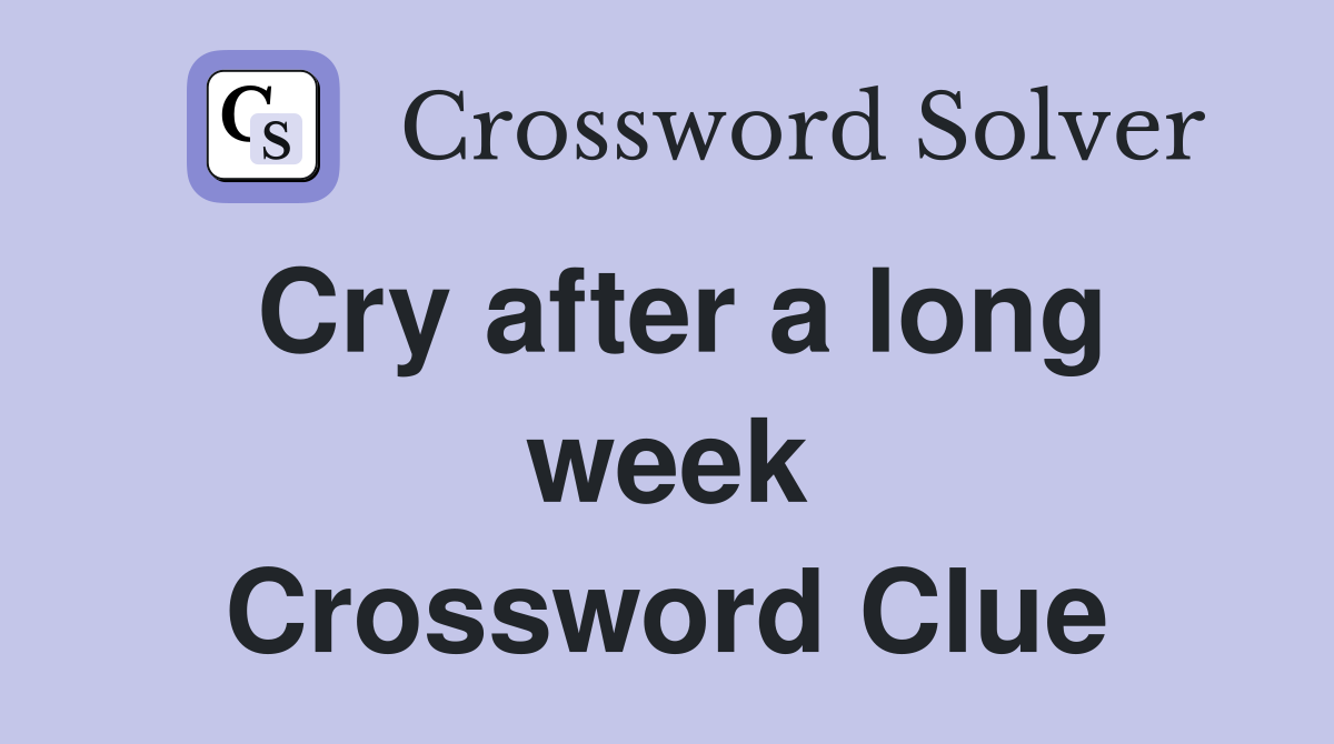 Cry after a long week Crossword Clue