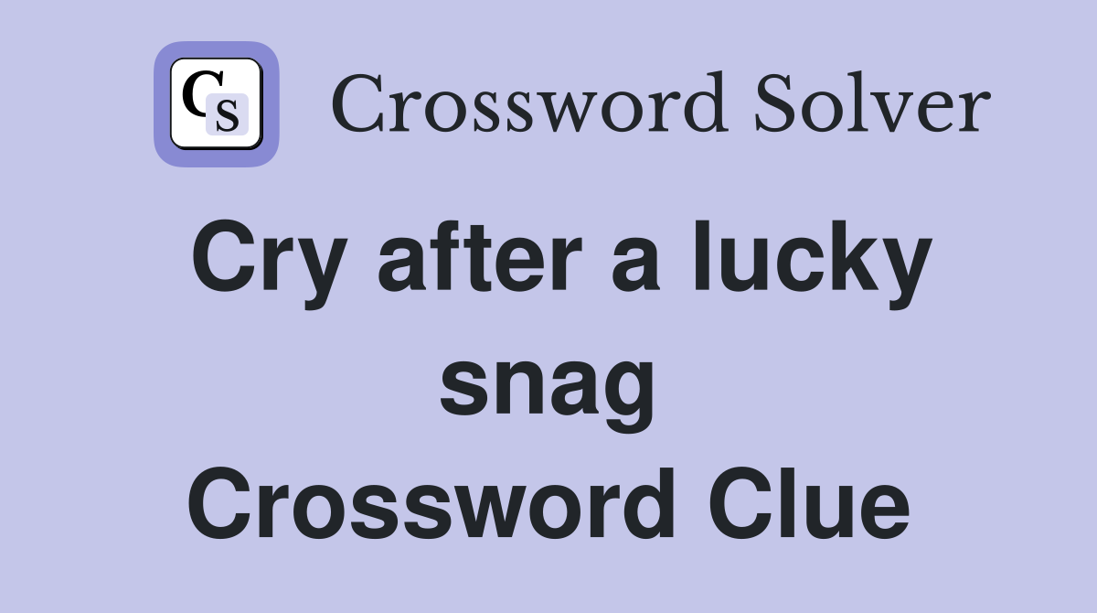 Cry after a lucky snag Crossword Clue