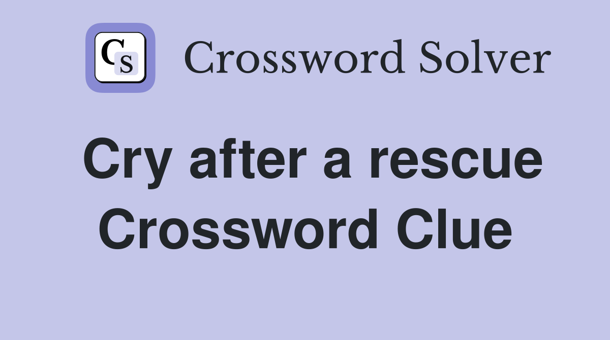 Cry after a rescue Crossword Clue