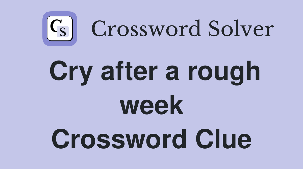 Cry after a rough week Crossword Clue