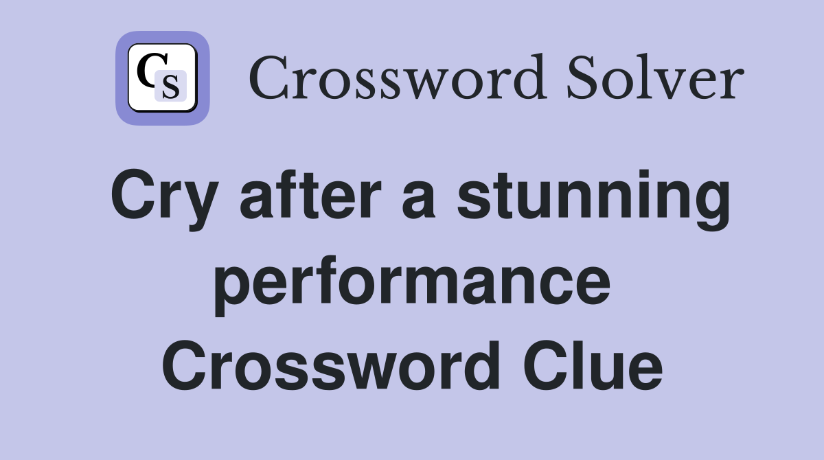 Cry after a stunning performance Crossword Clue
