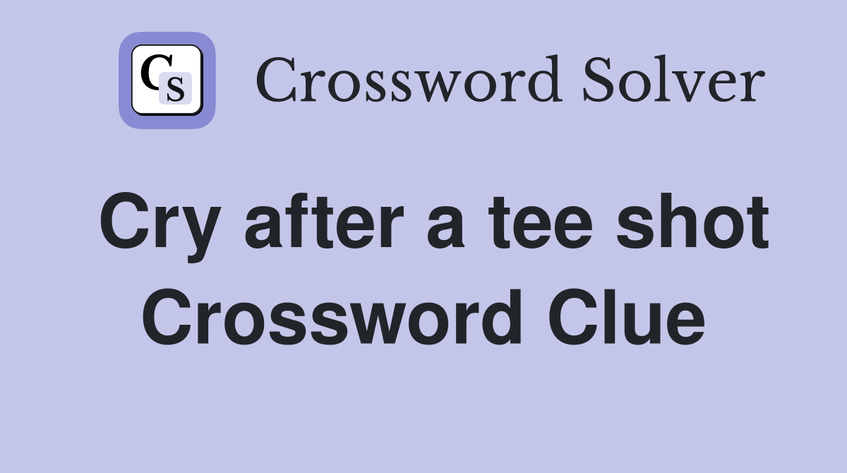 Cry after a tee shot Crossword Clue