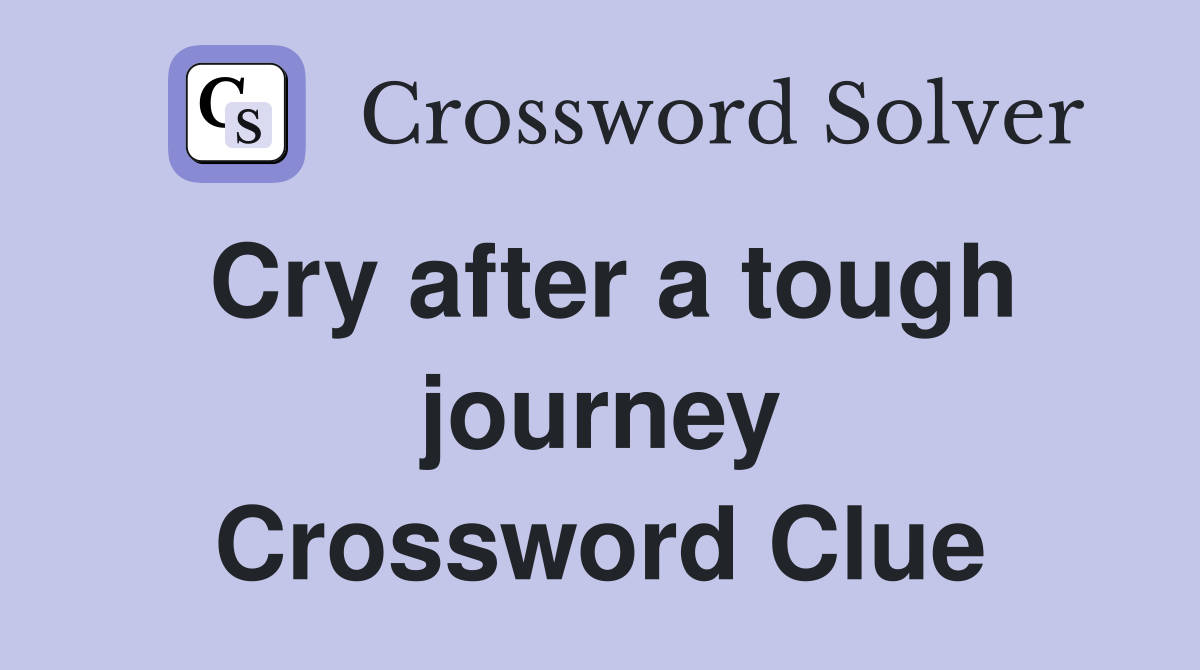 Cry after a tough journey Crossword Clue