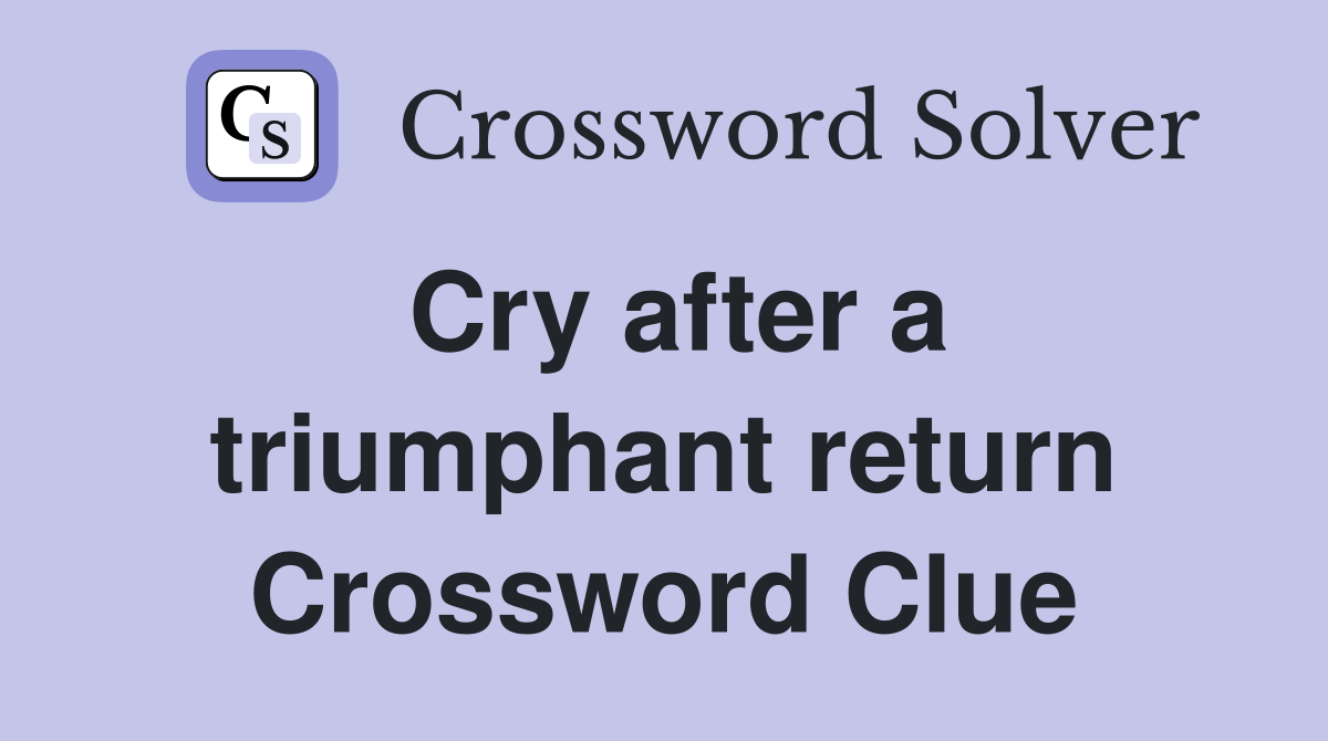 Cry after a triumphant return Crossword Clue