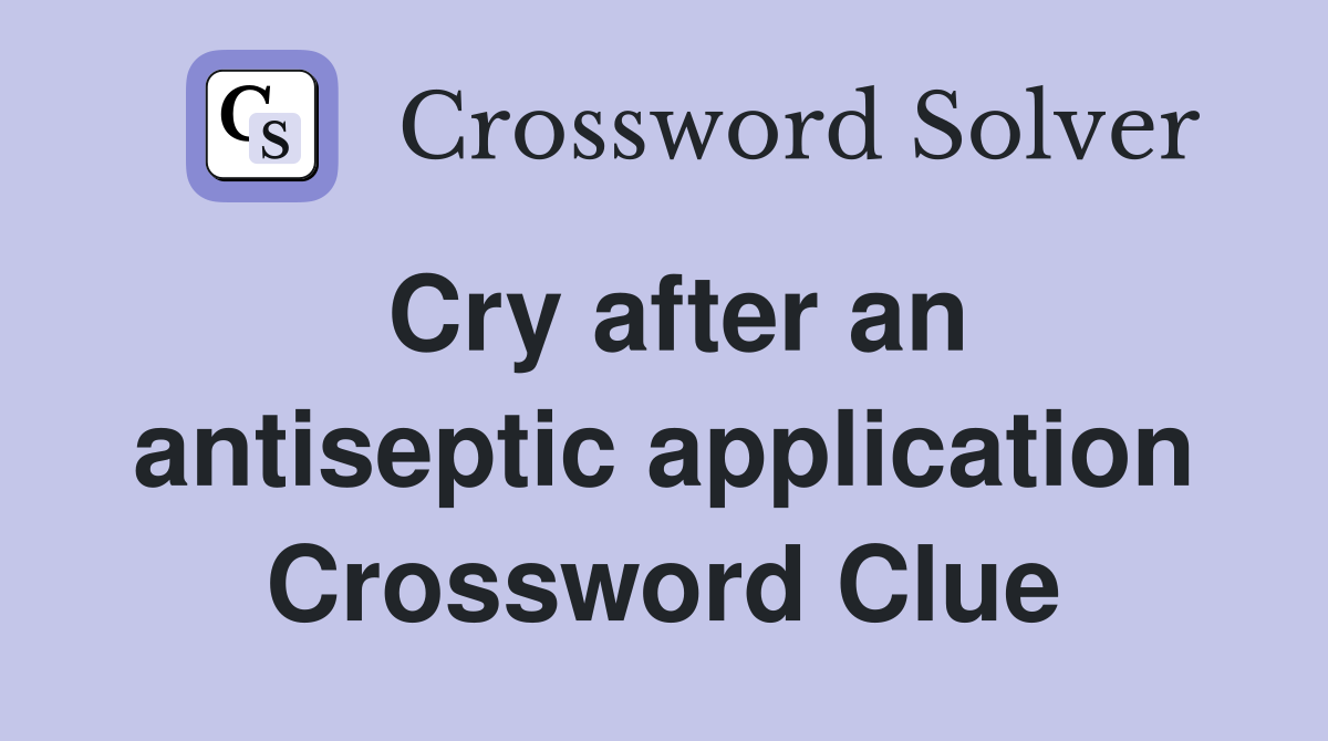 Cry after an antiseptic application Crossword Clue