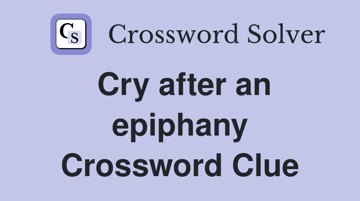 Cry after an epiphany Crossword Clue