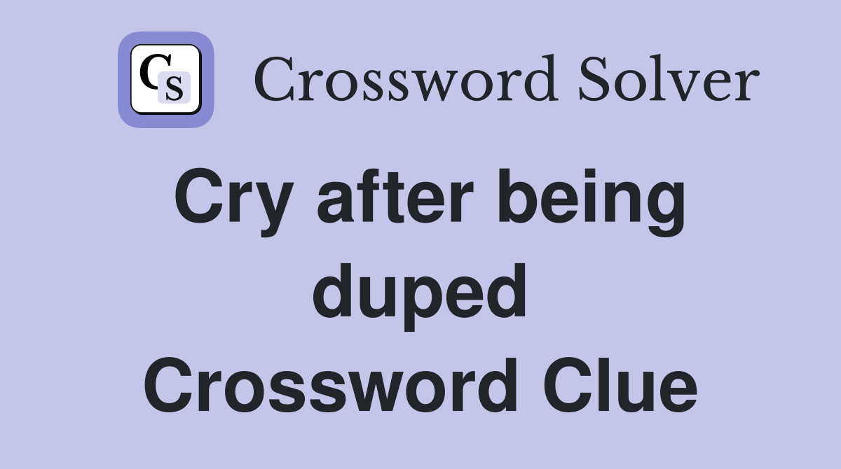 Cry after being duped Crossword Clue