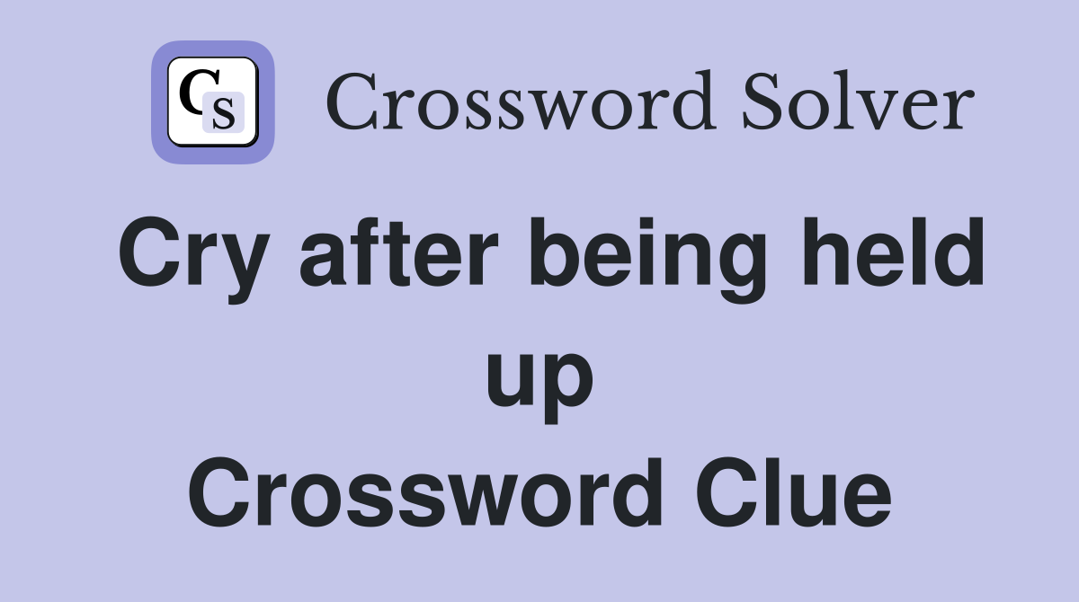 Cry after being held up Crossword Clue
