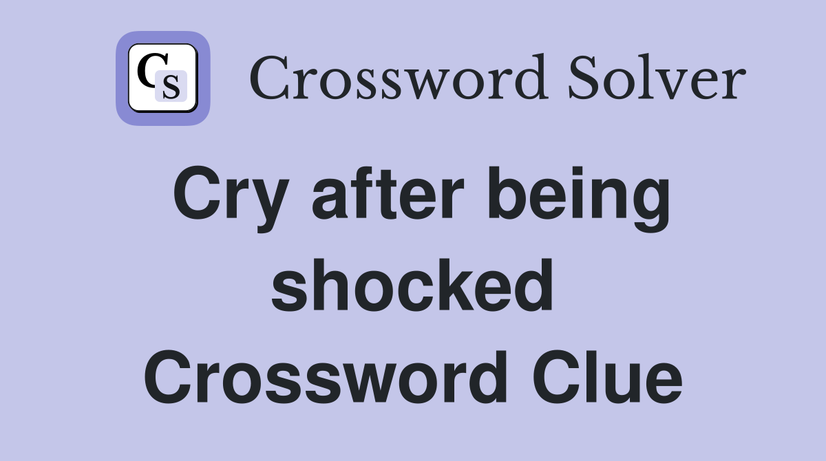 Cry after being shocked Crossword Clue